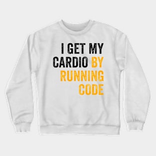 I Get My Cardio By Running Code Crewneck Sweatshirt